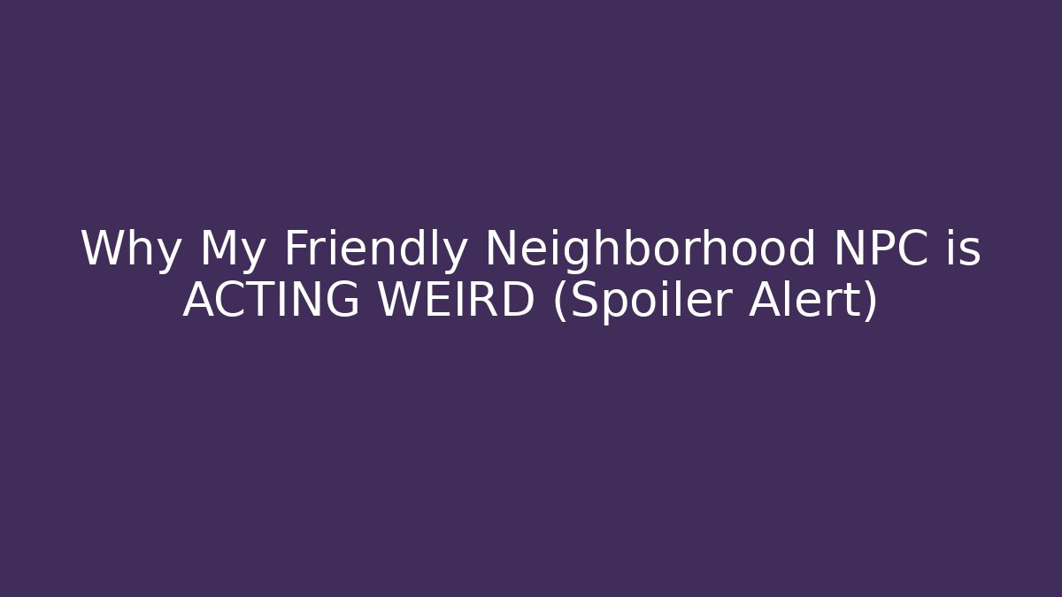 Why My Friendly Neighborhood NPC is ACTING WEIRD (Spoiler Alert) - Método de Aprovação
