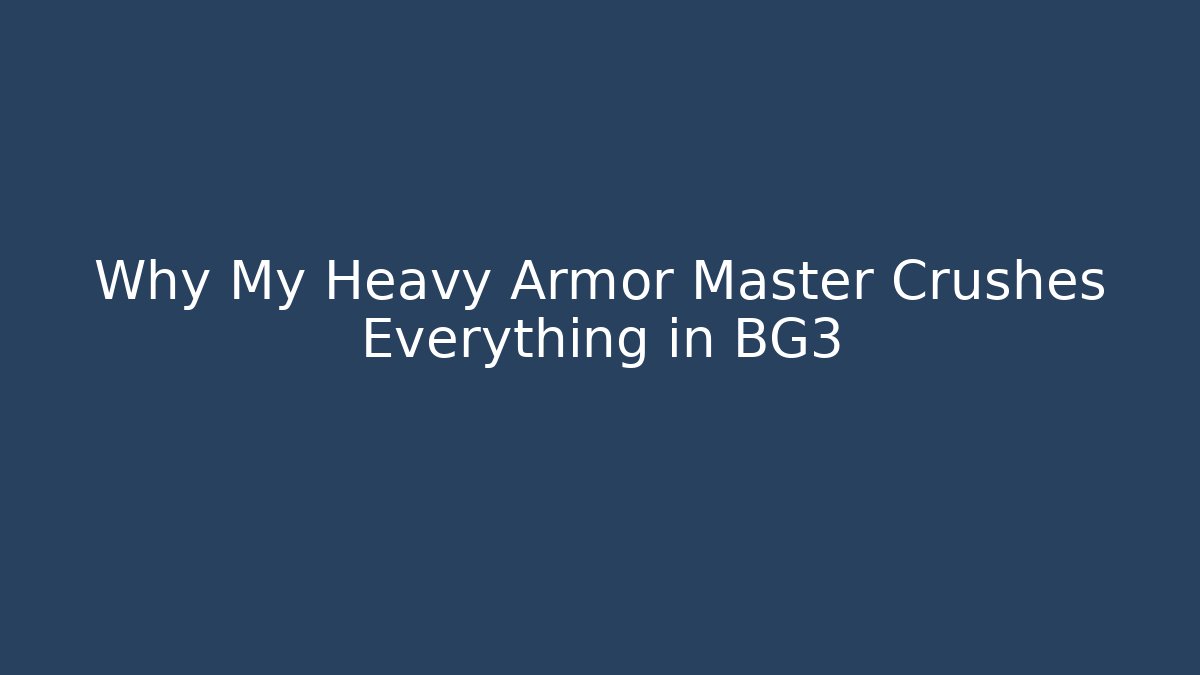 Why My Heavy Armor Master Crushes Everything in BG3