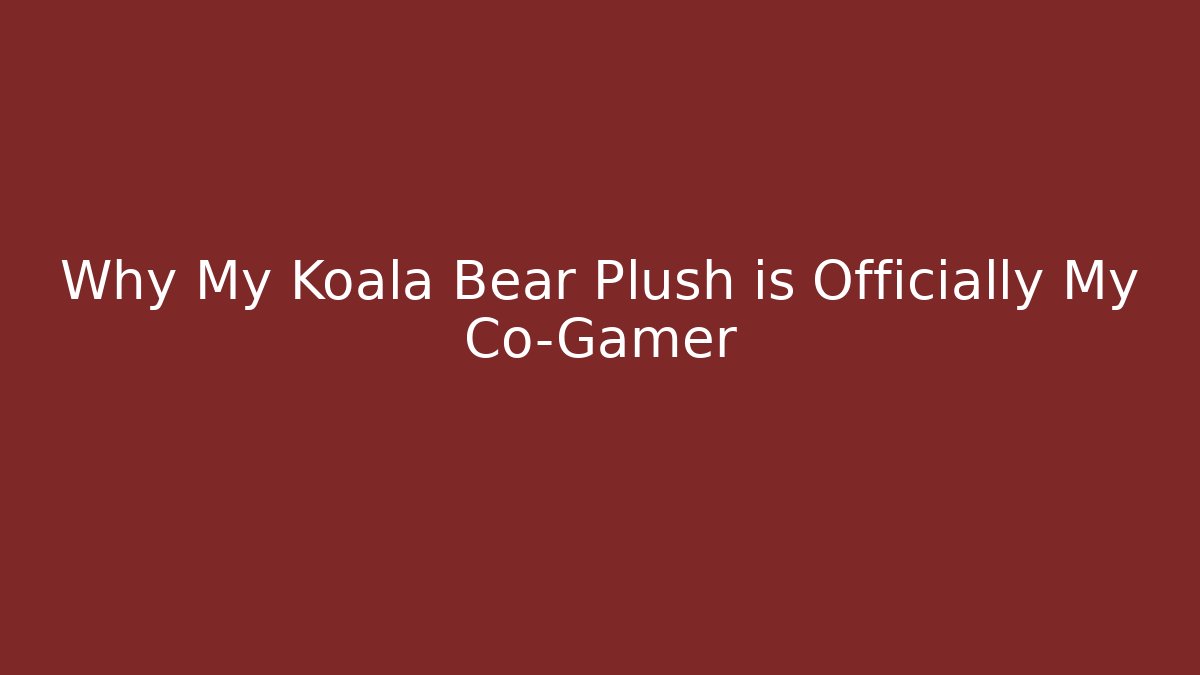 Why My Koala Bear Plush is Officially My Co-Gamer