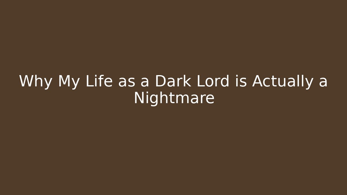 Why My Life as a Dark Lord is Actually a Nightmare