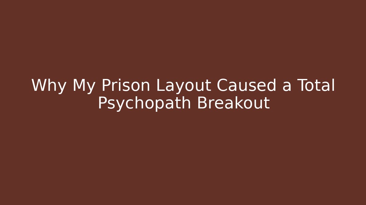 Why My Prison Layout Caused a Total Psychopath Breakout