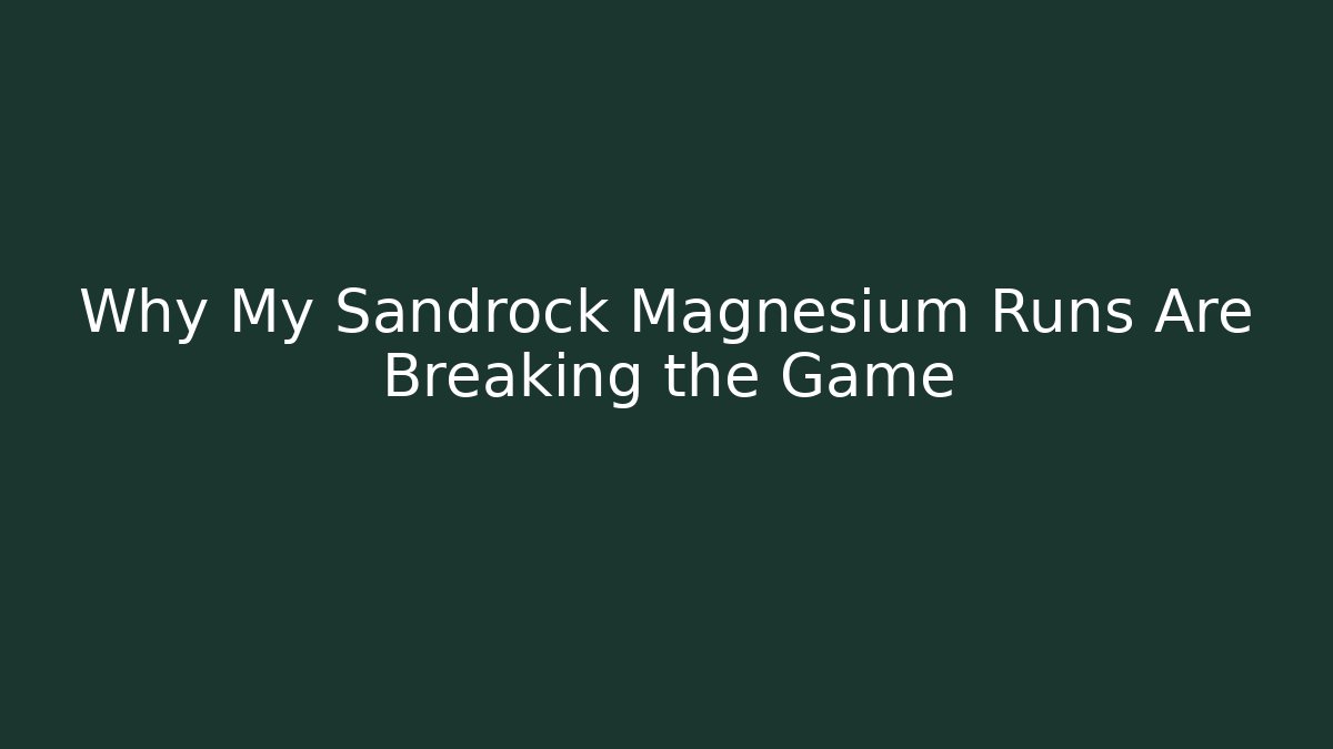 Why My Sandrock Magnesium Runs Are Breaking the Game