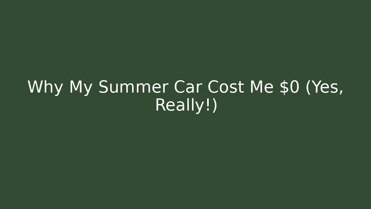 Why My Summer Car Cost Me $0 (Yes, Really!)