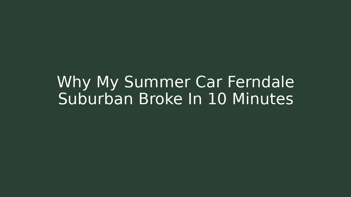 Why My Summer Car Ferndale Suburban Broke In 10 Minutes - Método de Aprovação