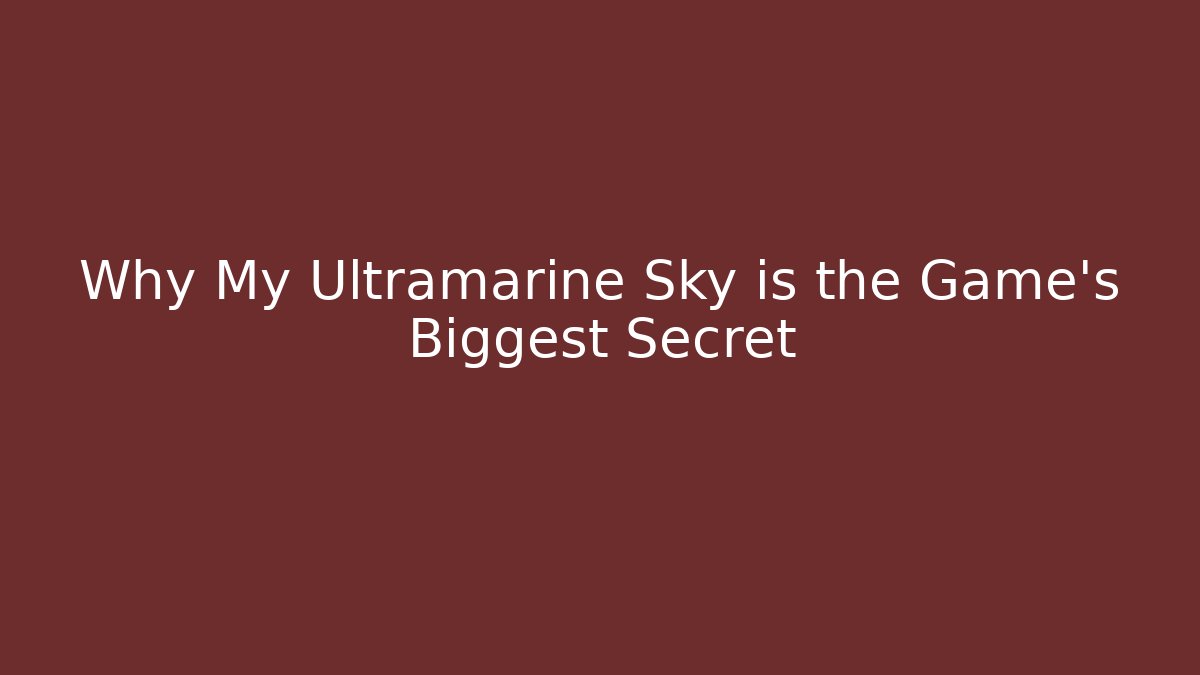 Why My Ultramarine Sky is the Game’s Biggest Secret