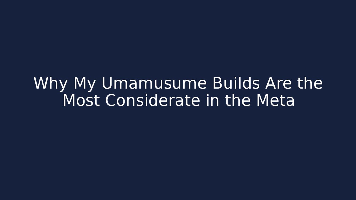 Why My Umamusume Builds Are the Most Considerate in the Meta