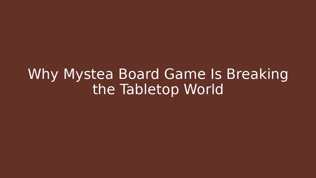 Why Mystea Board Game Is Breaking the Tabletop World