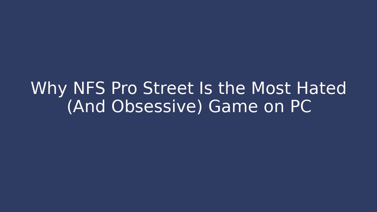 Why NFS Pro Street Is the Most Hated (And Obsessive) Game on PC