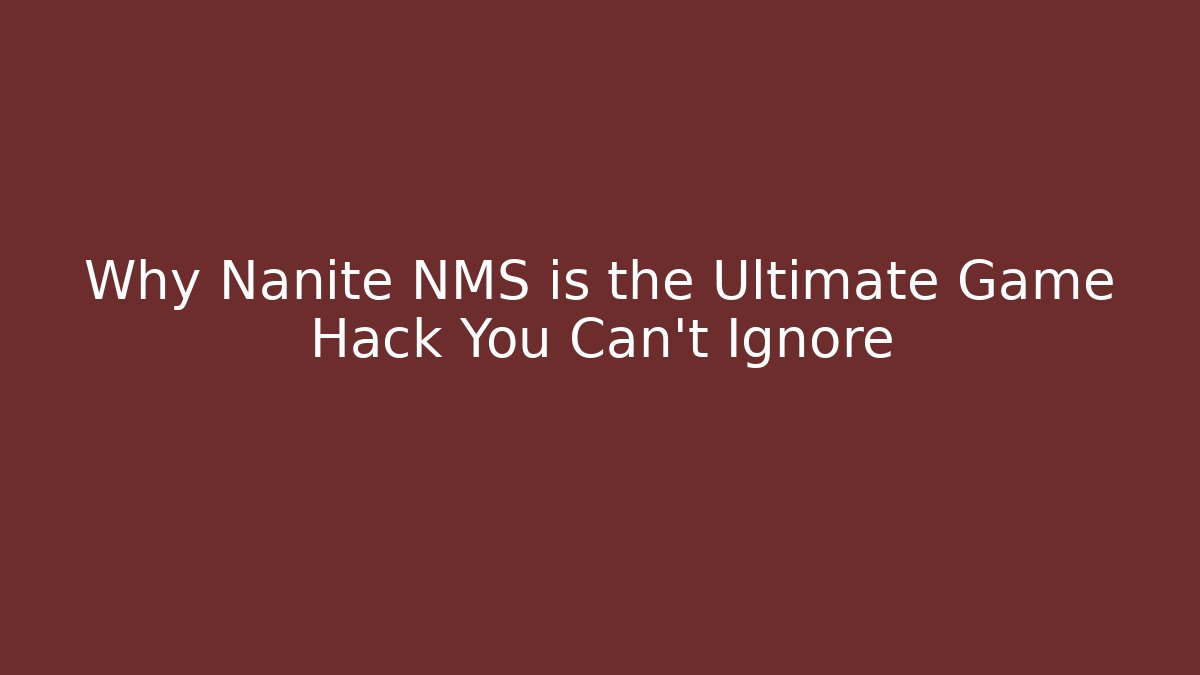 Why Nanite NMS is the Ultimate Game Hack You Can’t Ignore