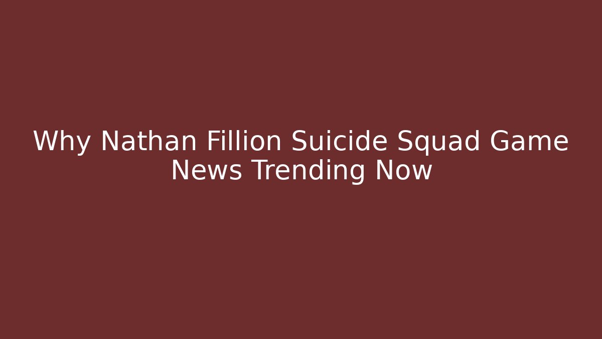 Why Nathan Fillion Suicide Squad Game News Trending Now