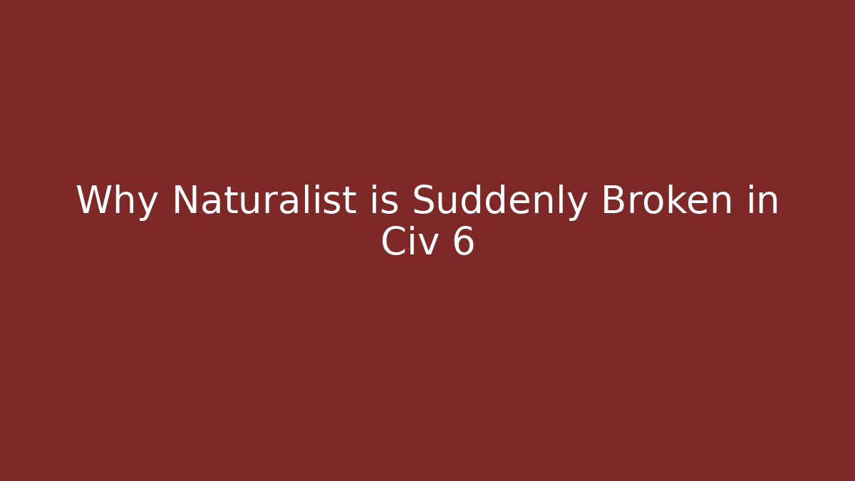 Why Naturalist is Suddenly Broken in Civ 6