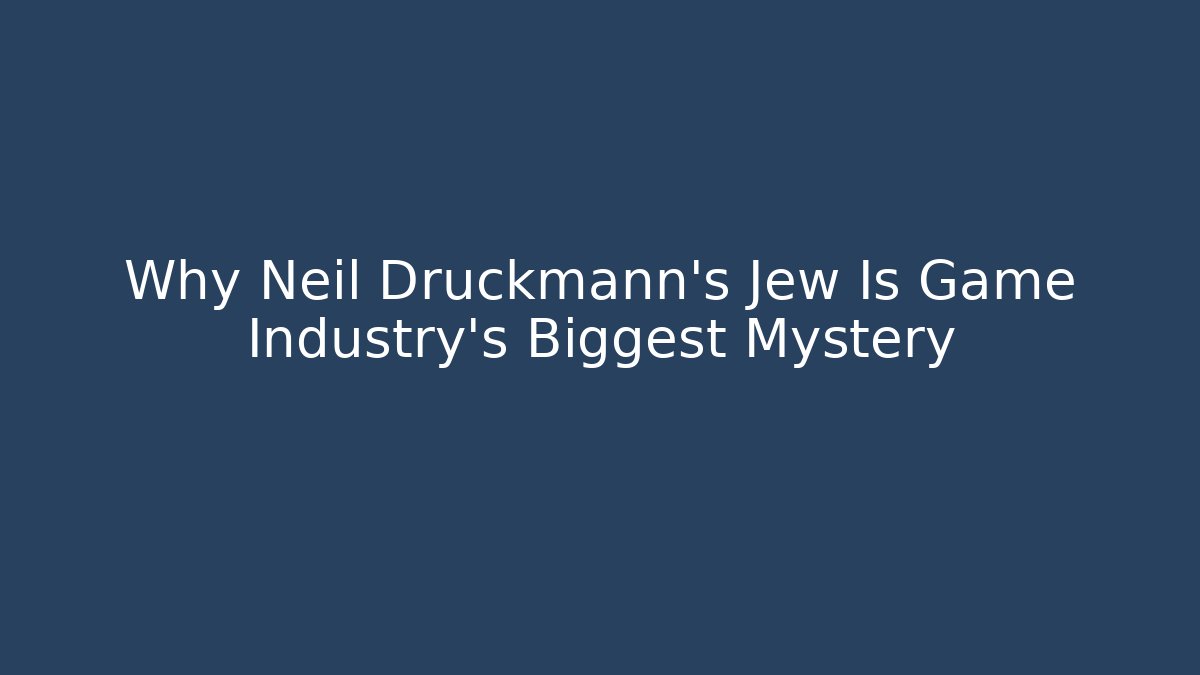 Why Neil Druckmann's Jew Is Game Industry's Biggest Mystery