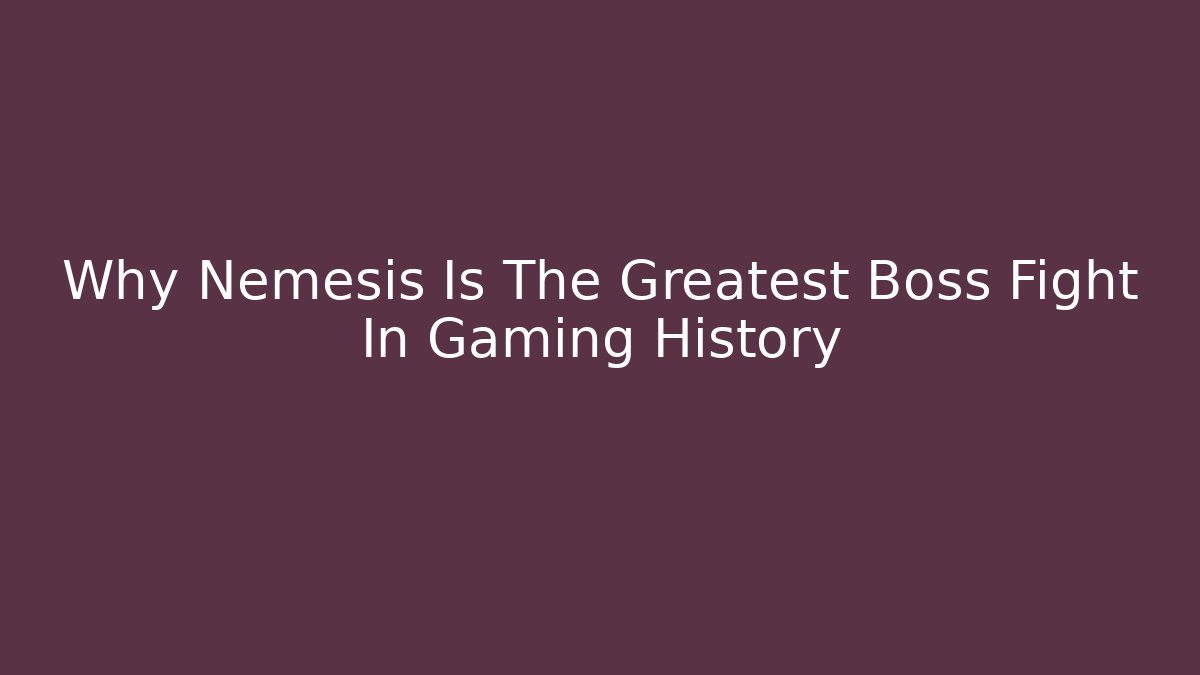 Why Nemesis Is The Greatest Boss Fight In Gaming History
