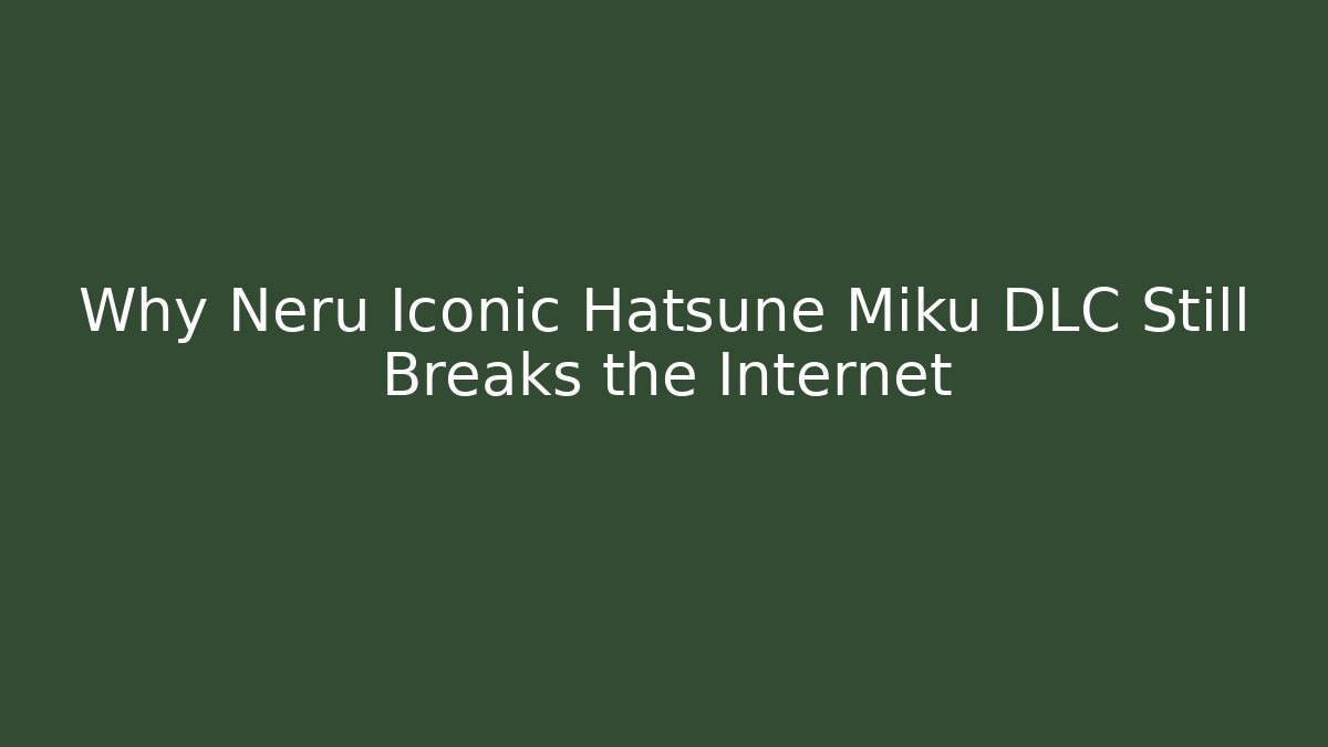 Why Neru Iconic Hatsune Miku DLC Still Breaks the Internet