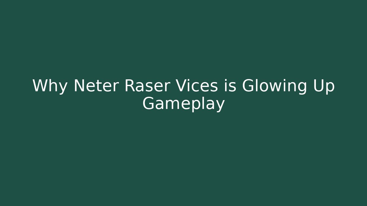 Why Neter Raser Vices is Glowing Up Gameplay