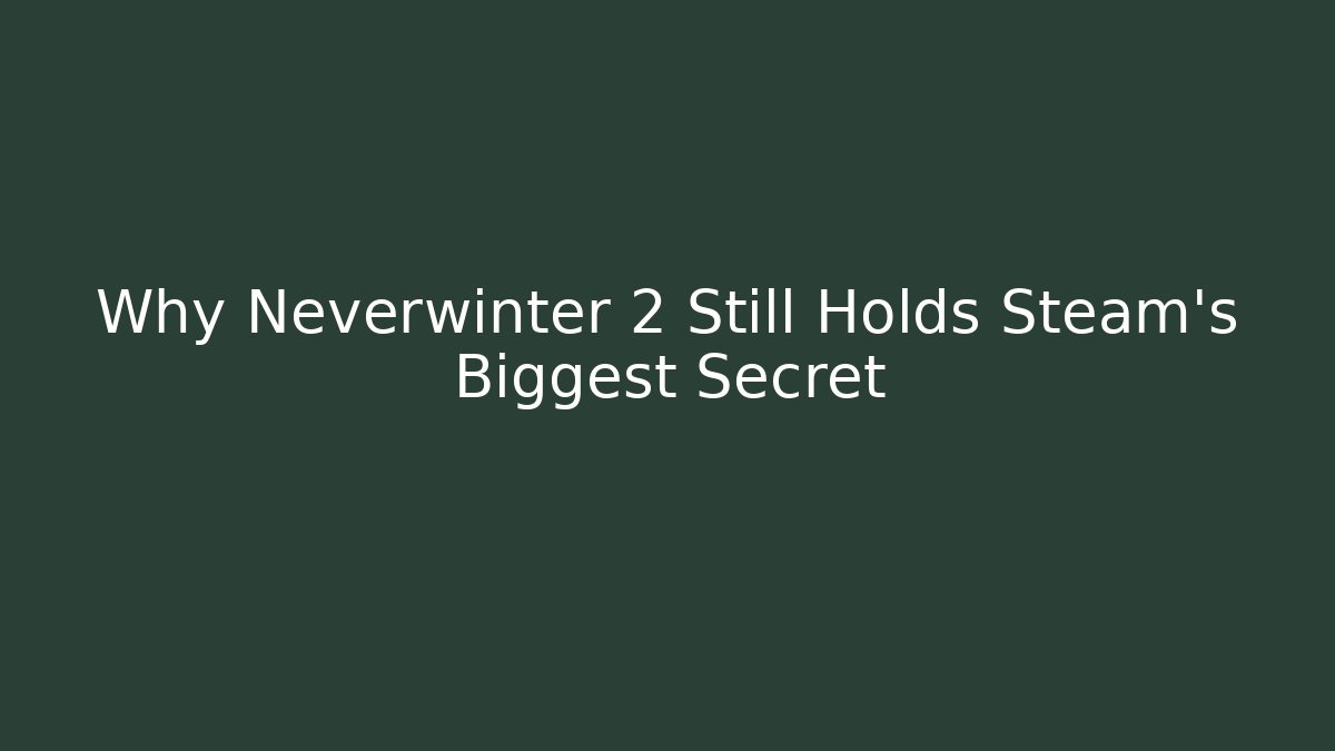 Why Neverwinter 2 Still Holds Steam’s Biggest Secret