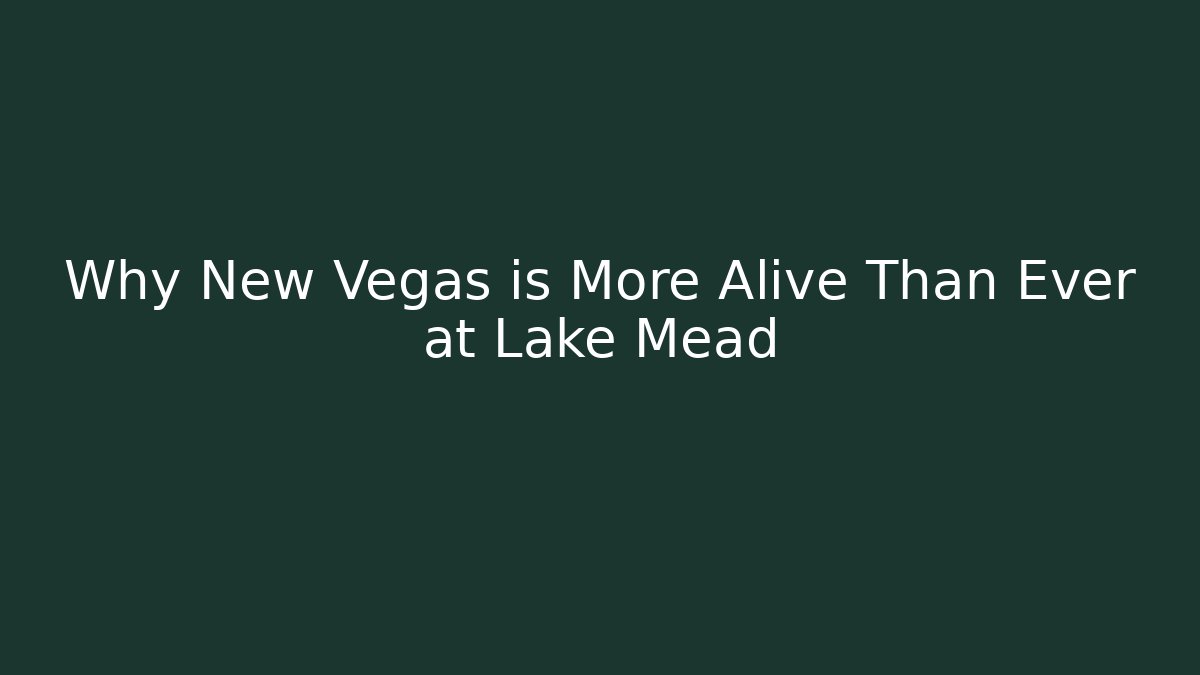 Why New Vegas is More Alive Than Ever at Lake Mead