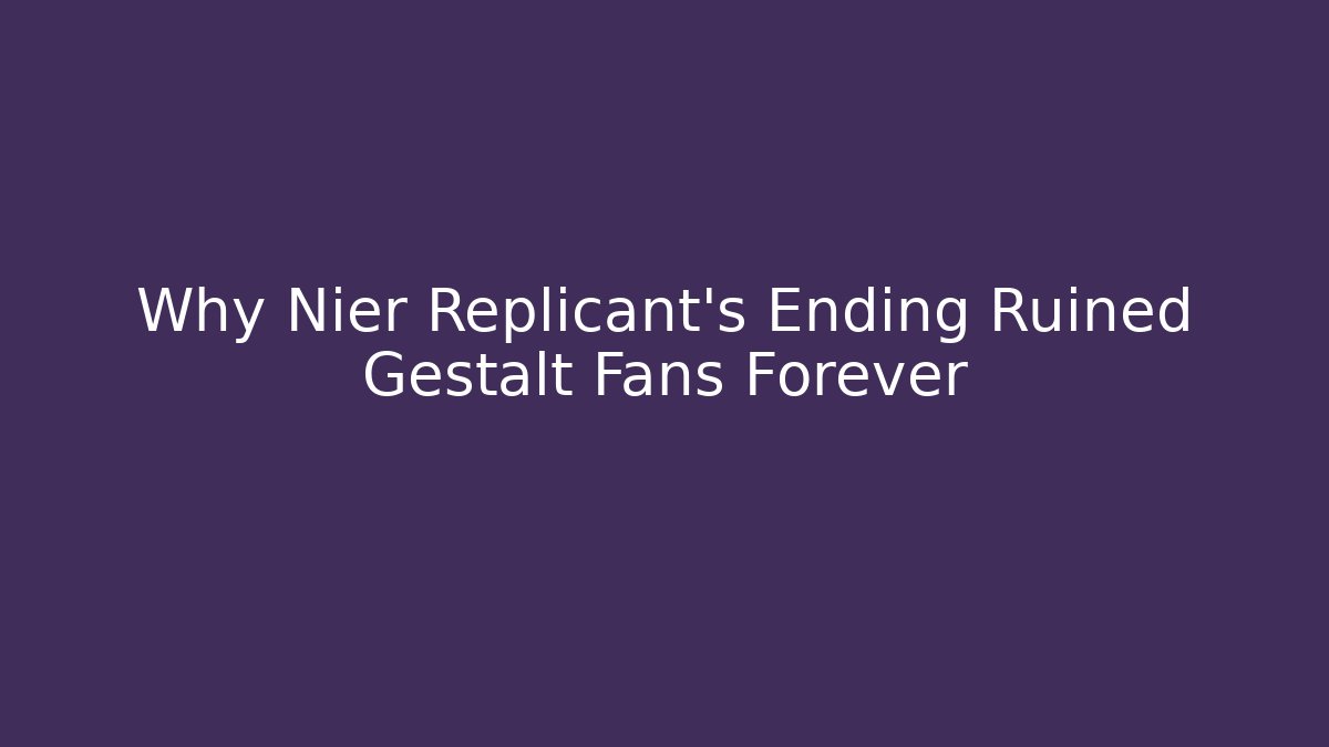 Why Nier Replicant's Ending Ruined Gestalt Fans Forever