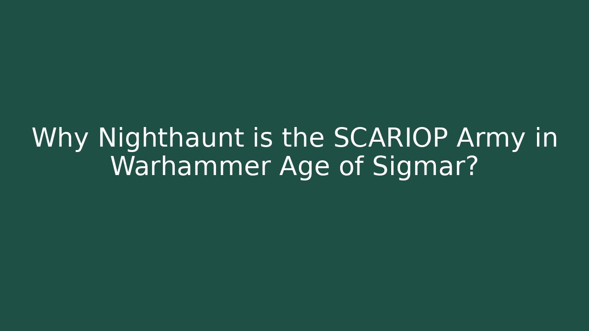 Why Nighthaunt is the SCARIOP Army in Warhammer Age of Sigmar?