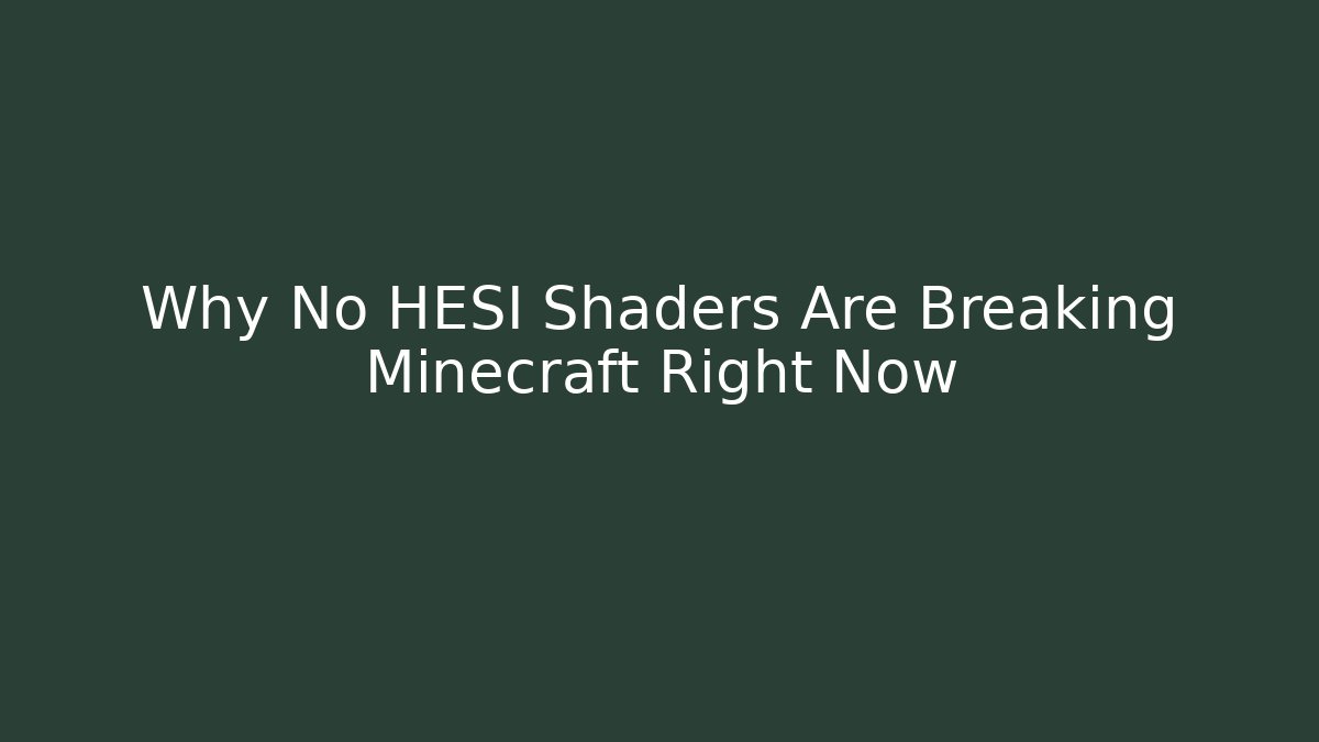 Why No HESI Shaders Are Breaking Minecraft Right Now