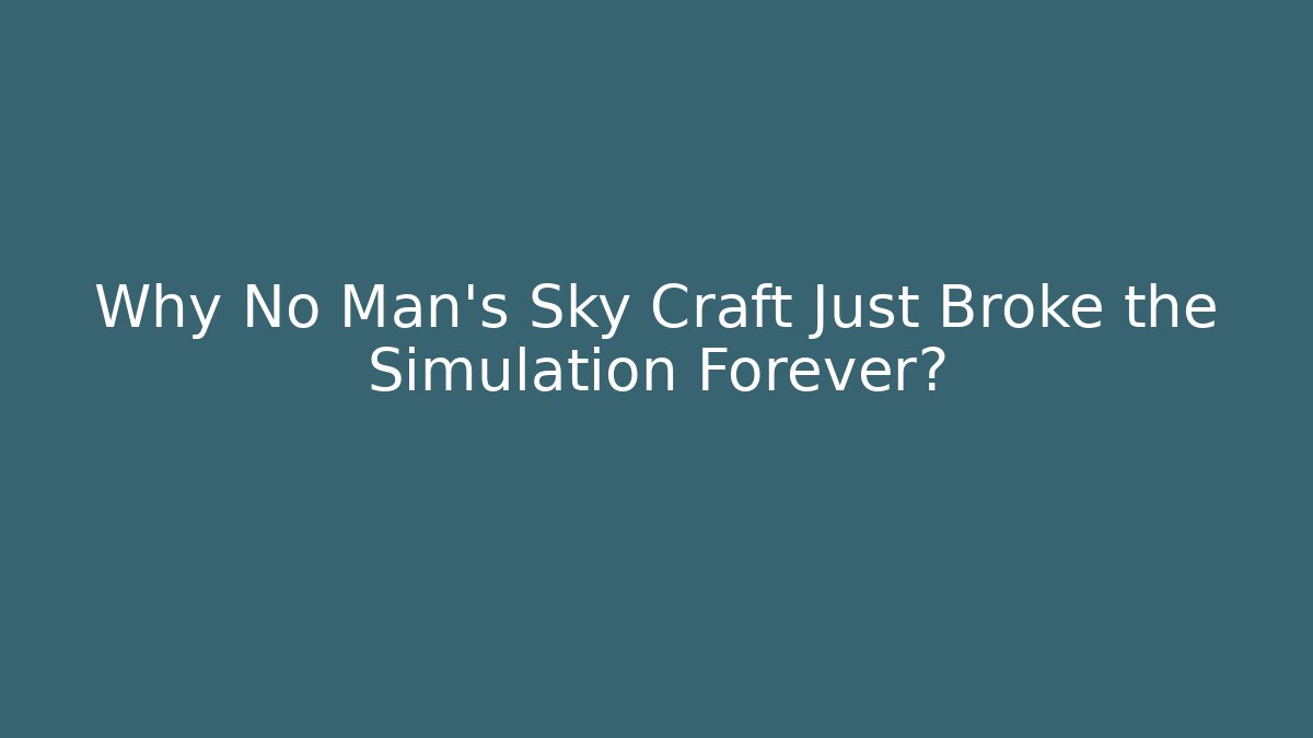 Why No Man's Sky Craft Just Broke the Simulation Forever?