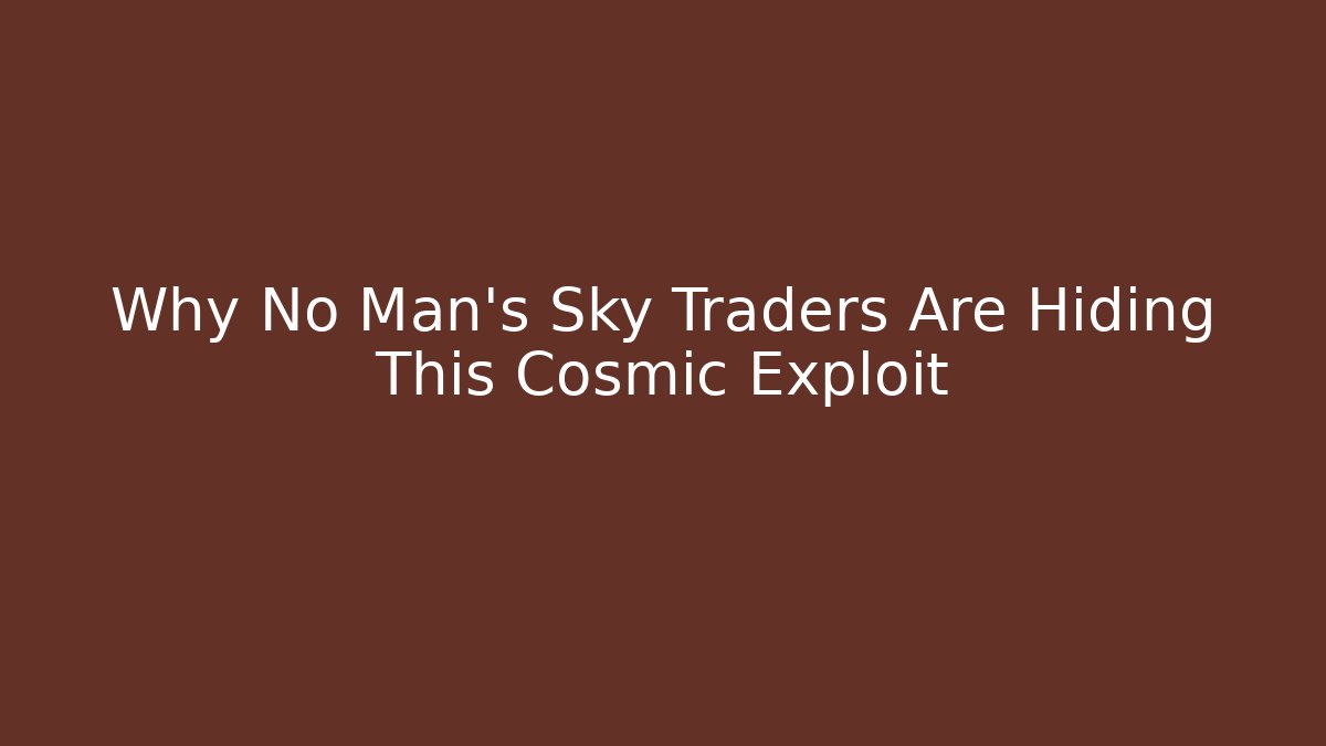 Why No Man's Sky Traders Are Hiding This Cosmic Exploit