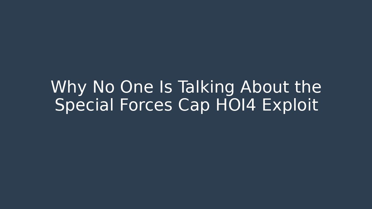 Why No One Is Talking About the Special Forces Cap HOI4 Exploit