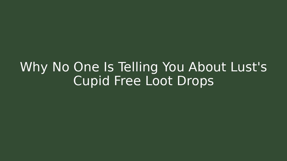 Why No One Is Telling You About Lust's Cupid Free Loot Drops