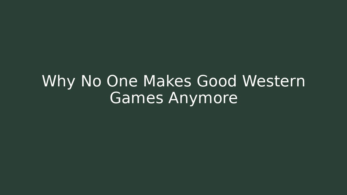 Why No One Makes Good Western Games Anymore