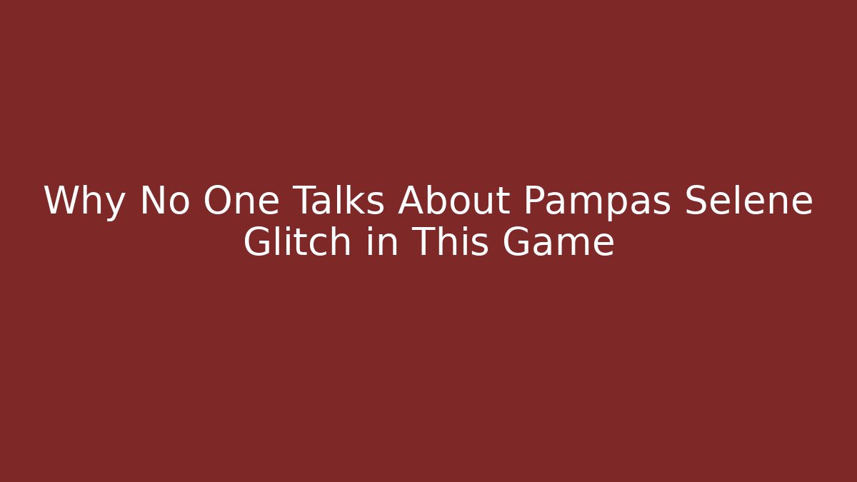 Why No One Talks About Pampas Selene Glitch in This Game