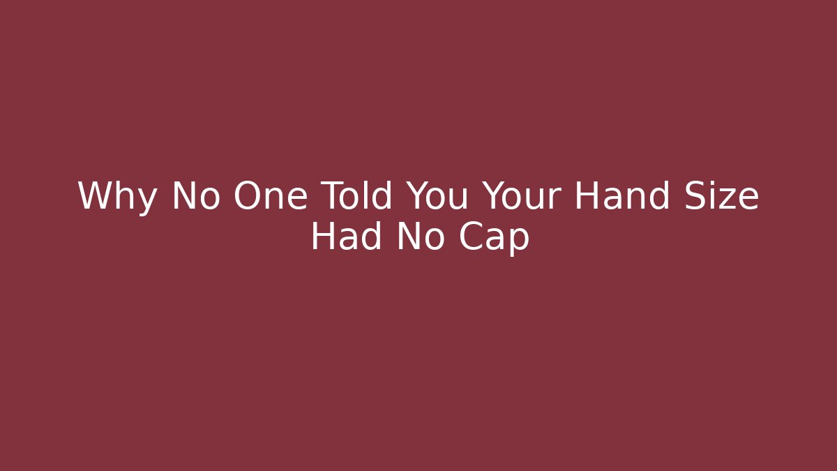 Why No One Told You Your Hand Size Had No Cap