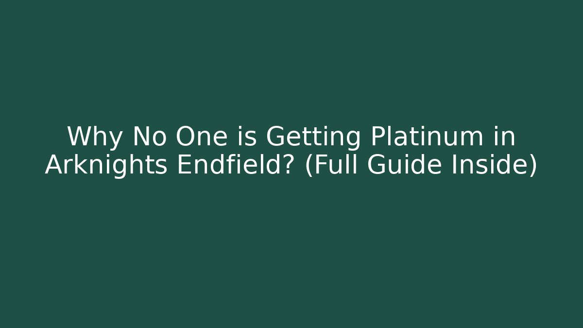 Why No One is Getting Platinum in Arknights Endfield? (Full Guide Inside) - Método de Aprovação