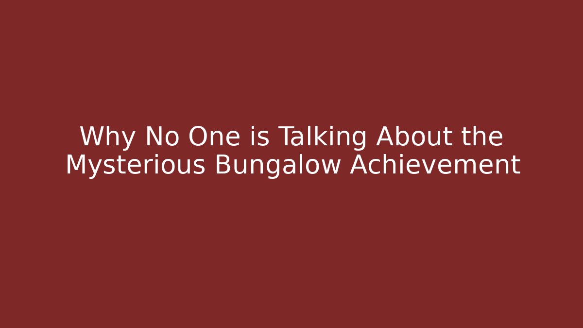 Why No One is Talking About the Mysterious Bungalow Achievement