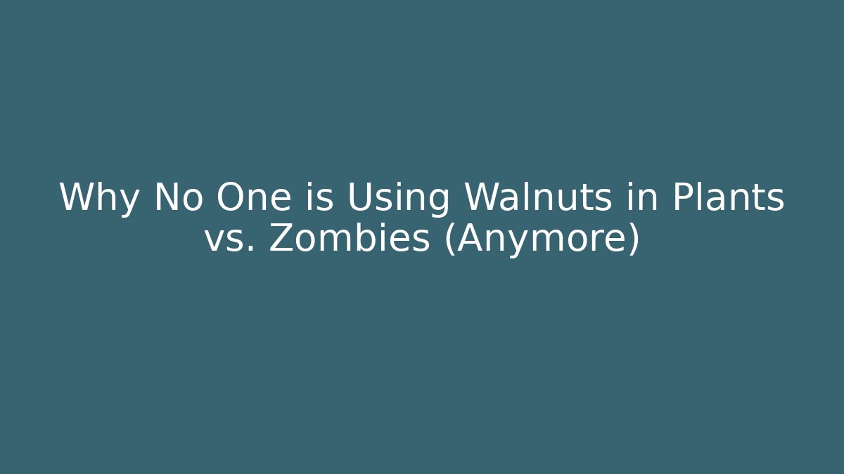 Why No One is Using Walnuts in Plants vs. Zombies (Anymore)