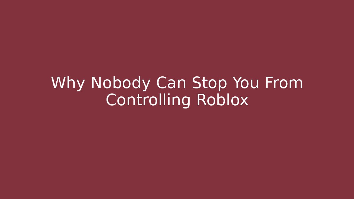 Why Nobody Can Stop You From Controlling Roblox