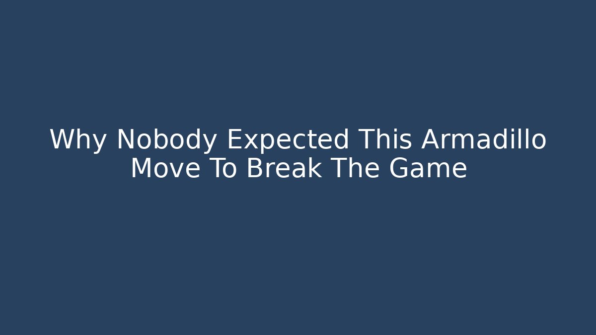 Why Nobody Expected This Armadillo Move To Break The Game