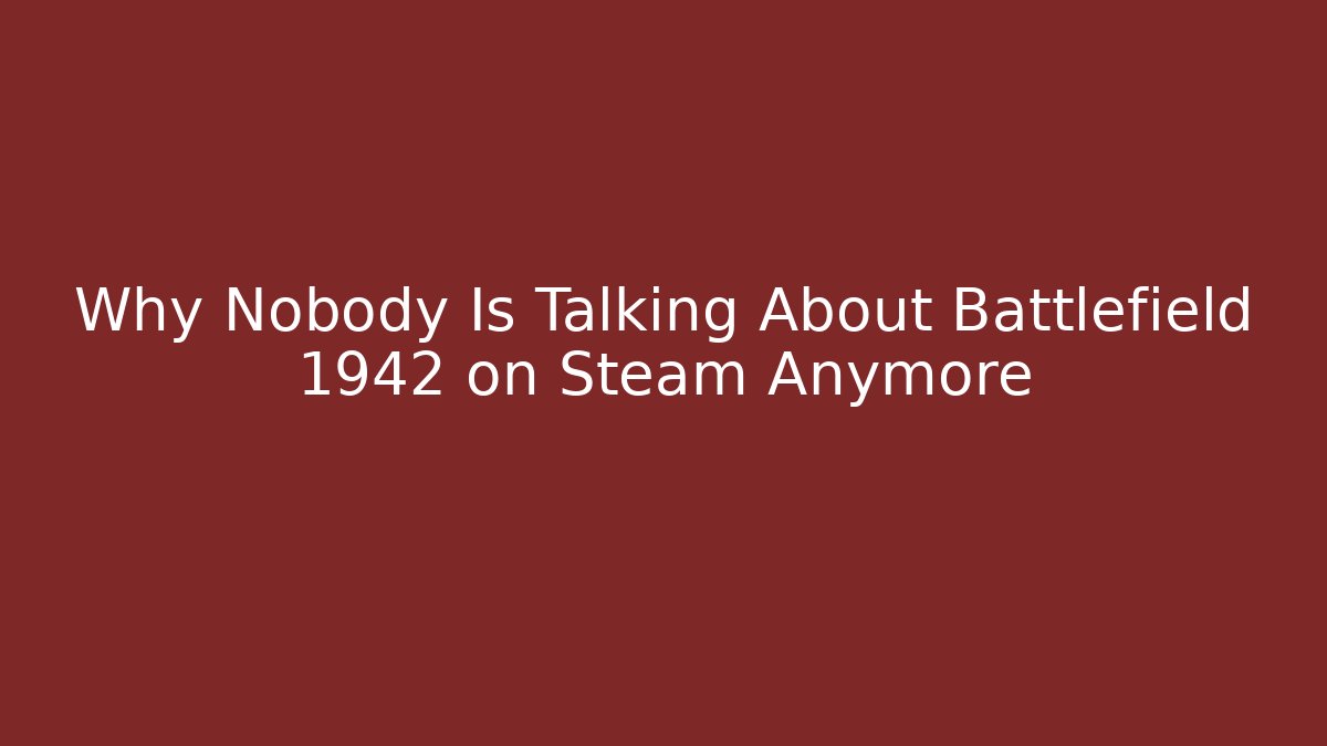 Why Nobody Is Talking About Battlefield 1942 on Steam Anymore