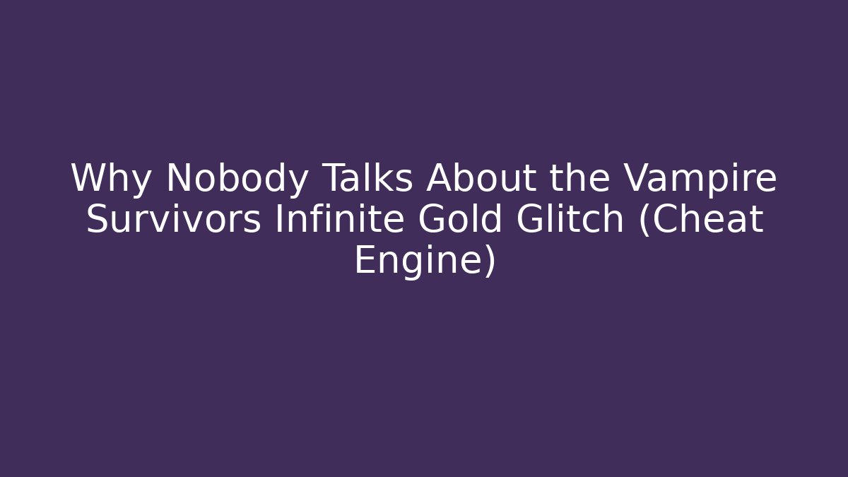 Why Nobody Talks About the Vampire Survivors Infinite Gold Glitch (Cheat Engine)