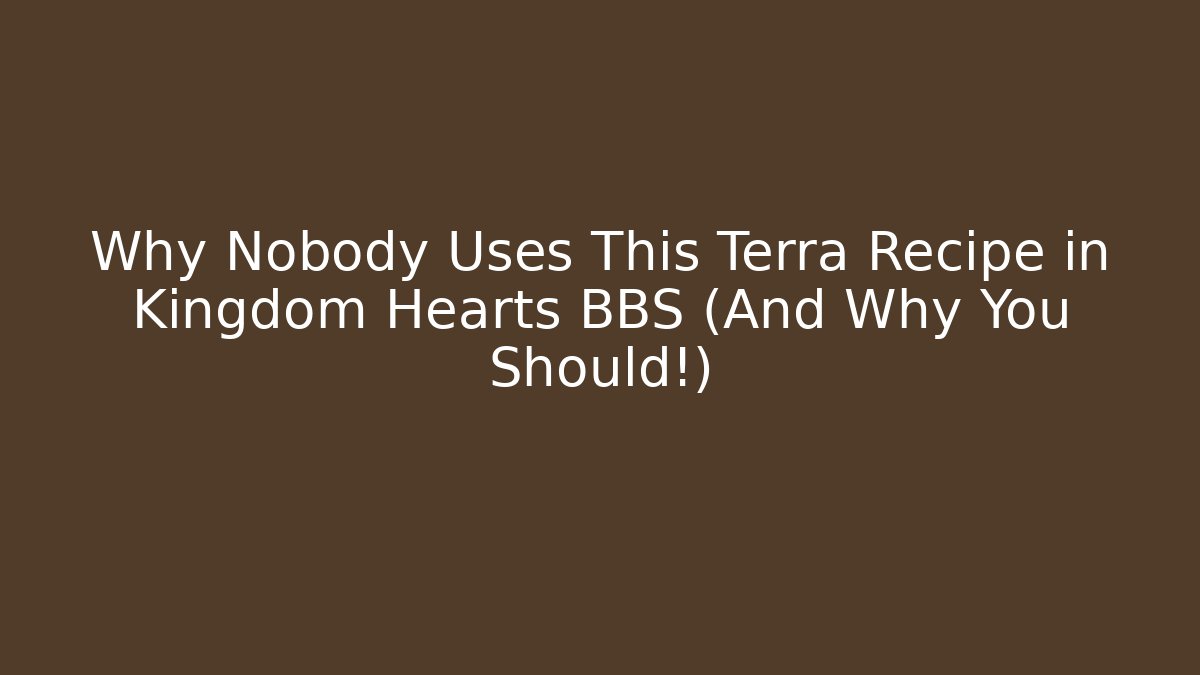Why Nobody Uses This Terra Recipe in Kingdom Hearts BBS (And Why You Should!)