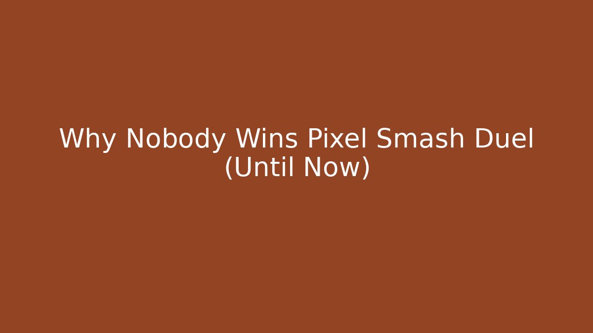 Why Nobody Wins Pixel Smash Duel (Until Now)