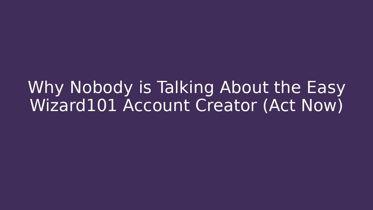 Why Nobody is Talking About the Easy Wizard101 Account Creator (Act Now)