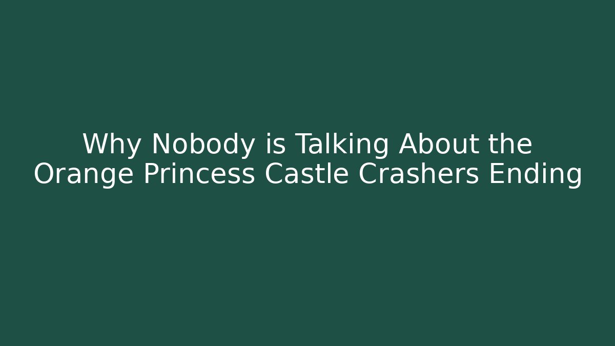 Why Nobody is Talking About the Orange Princess Castle Crashers Ending
