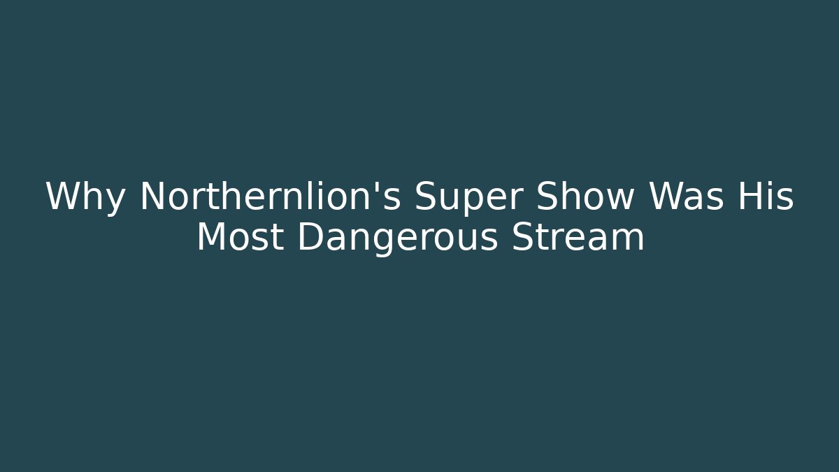 Why Northernlion's Super Show Was His Most Dangerous Stream
