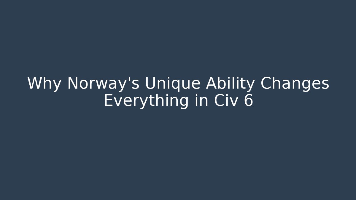 Why Norway’s Unique Ability Changes Everything in Civ 6 - Método de Aprovação