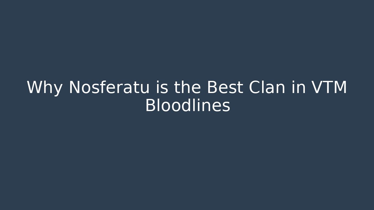 Why Nosferatu is the Best Clan in VTM Bloodlines