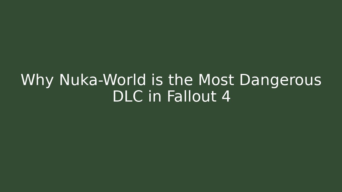 Why Nuka-World is the Most Dangerous DLC in Fallout 4