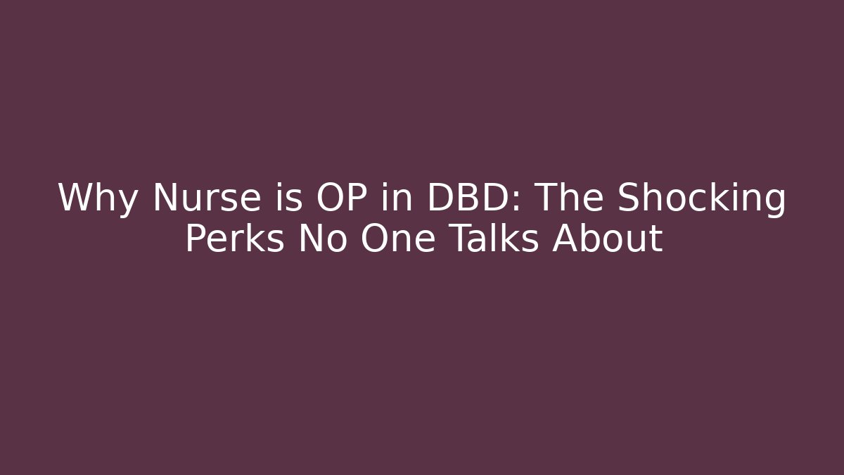 Why Nurse is OP in DBD: The Shocking Perks No One Talks About