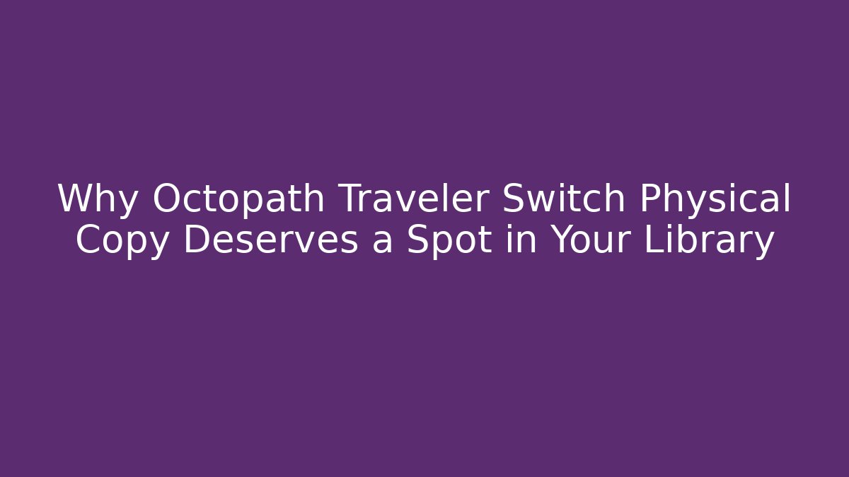 Why Octopath Traveler Switch Physical Copy Deserves a Spot in Your Library - Método de Aprovação