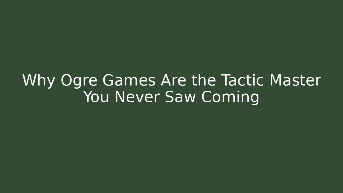 Why Ogre Games Are the Tactic Master You Never Saw Coming
