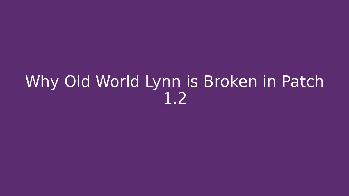 Why Old World Lynn is Broken in Patch 1.2